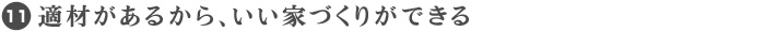 11. 適材があるから、いい家づくりができる